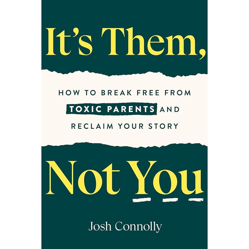It’s Them, Not You: How to Break Free from Toxic Parents and Reclaim Your Story