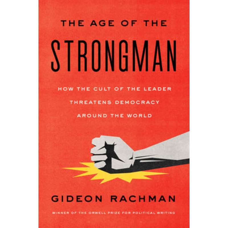 The Age of the Strongman: How the Cult of the Leader Threatens Democracy Around the World – Backorder Hardcover