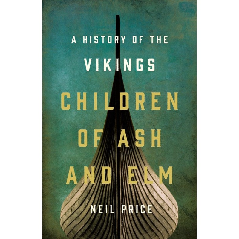 CHILDREN OF ASH AND ELM: A HISTORY OF THE VIKINGS