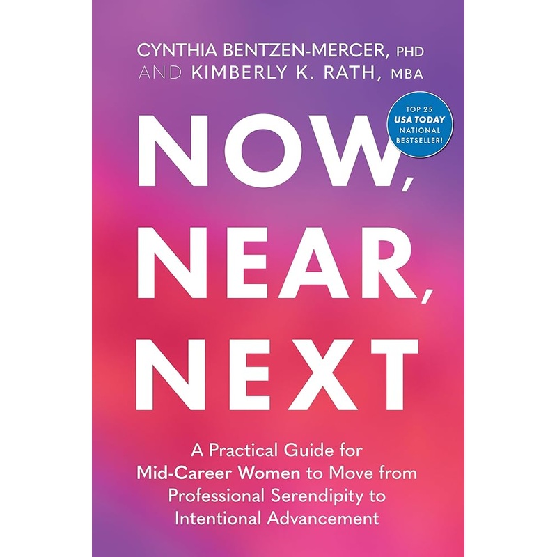 Now, Near, Next: A Practical Guide for Mid-Career Women to Move from Professional Serendipity to Intentional Advancement
