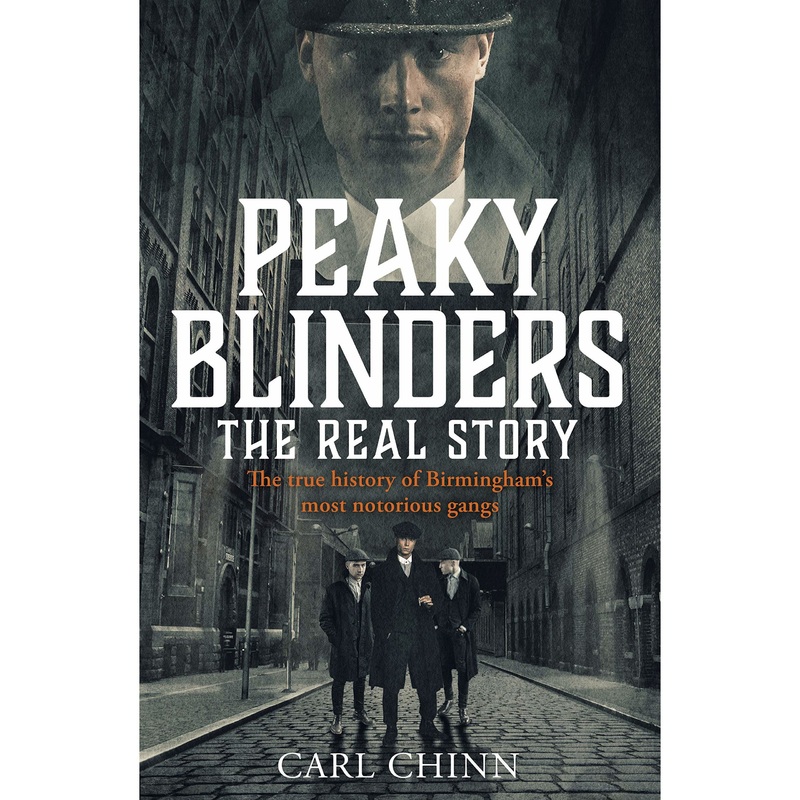 Peaky Blinders – The Real Story of Birmingham’s most notorious gangs by Carl Chinn