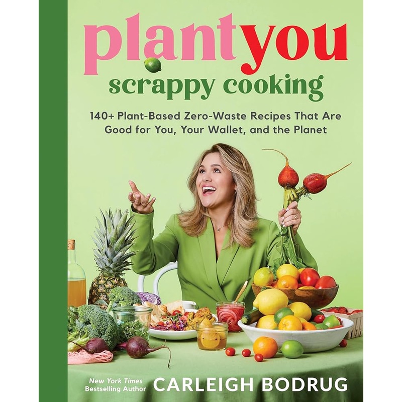 PlantYou: Scrappy Cooking: 140+ Plant-Based Zero-Waste Recipes That Are Good for You, Your Wallet, and the Planet