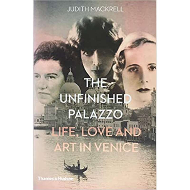 The Unfinished Palazzo: Life, Love and Art in Venice: The Stories of Luisa Casati, Doris Castlerosse and Peggy Guggenheim (HARDCOVER)