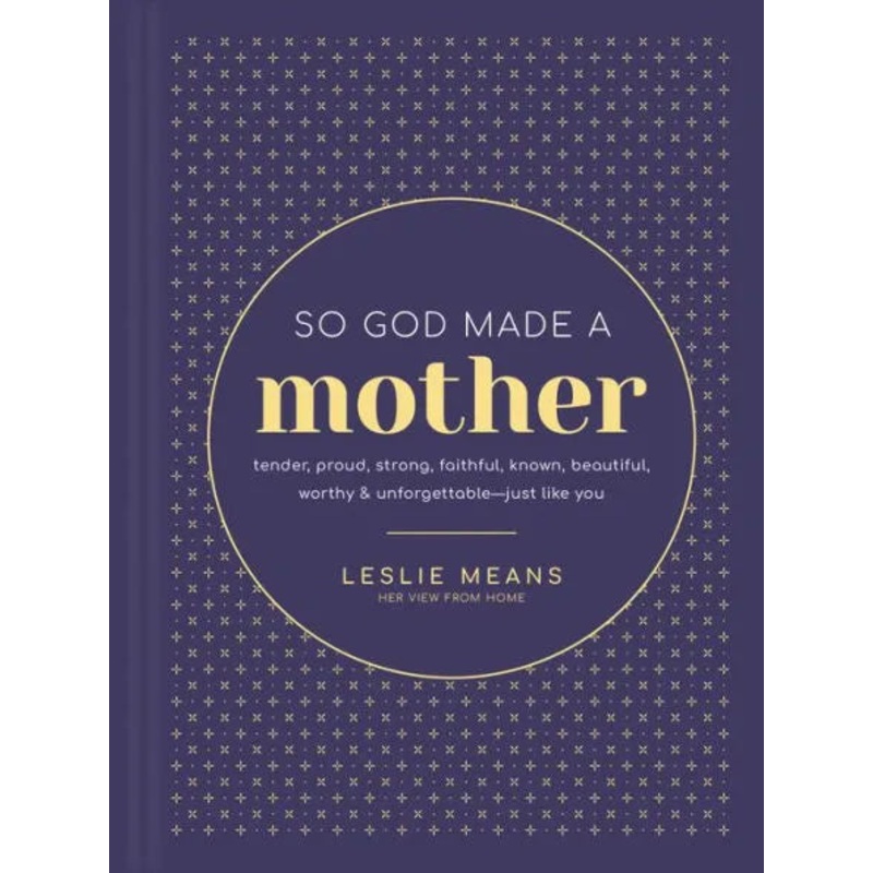 So God Made a Mother: Tender, Proud, Strong, Faithful, Known, Beautiful, Worthy, and Unforgettable–Just Like You Hardcover