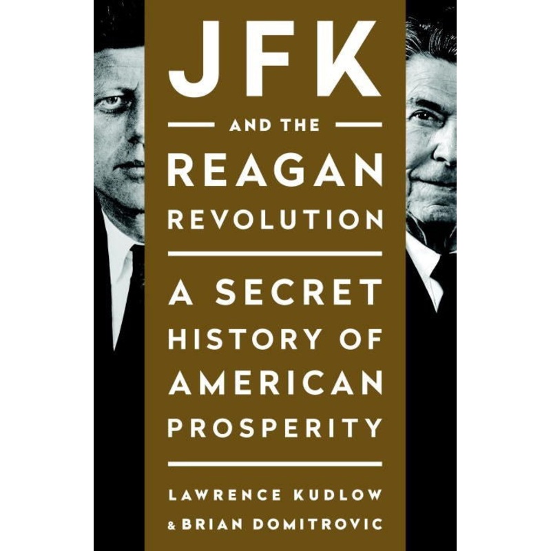 JFK AND REAGAN REVOLUTION: A SECRET HISTORY OF AMERICAN PROSPERITY