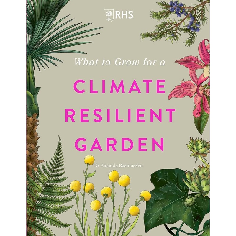 What to Grow for a Climate Resilient Garden: Practical advice for gardeners on plants that can cope in all climates