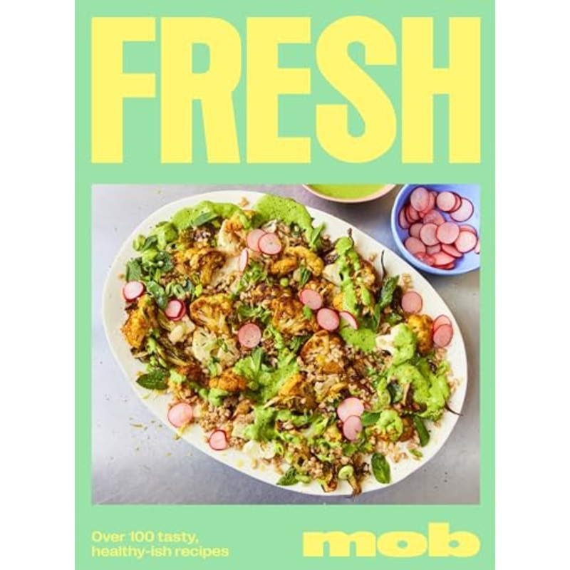 Fresh Mob: 100+ Cookbook for Easy, Healthy Recipes for Vibrant Everyday Cooking