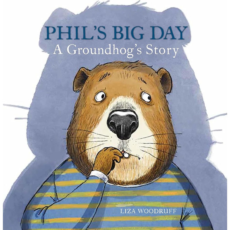 Phil’s Big Day: A Groundhog’s Story by Liza Woodruff