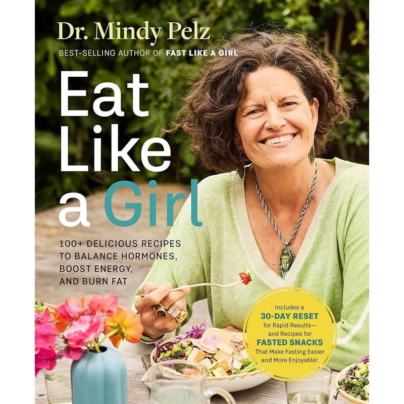 Eat Like a Girl: 100+ Delicious Recipes to Balance Hormones, Boost Energy, and Burn Fat by Dr. Mindy Pelz