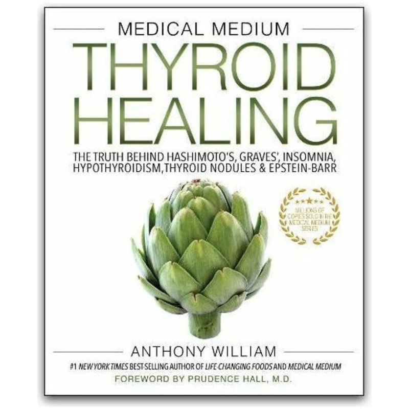 Medical Medium Thyroid Healing: The Truth behind Hashimoto’s, Graves’, Insomnia, Hypothyroidism, Thyroid Nodules & Epstein-Barr