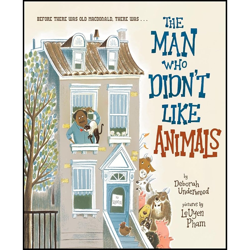 The Man Who Didn’t Like Animals by Deborah Underwood, LeUyen Pham