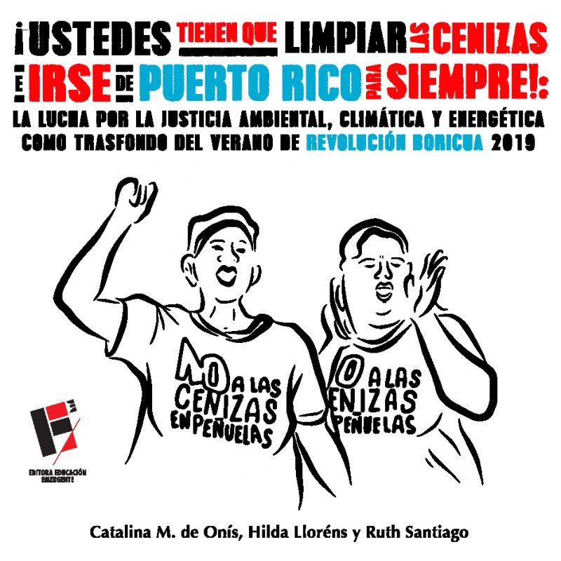 Ustedes tienen que limpiar las cenizas e irse de Puerto Rico para siempre!: la lucha por la justicia ambiental, climtica y energtica como trasfondo del verano de Revolucin Boricua 2019