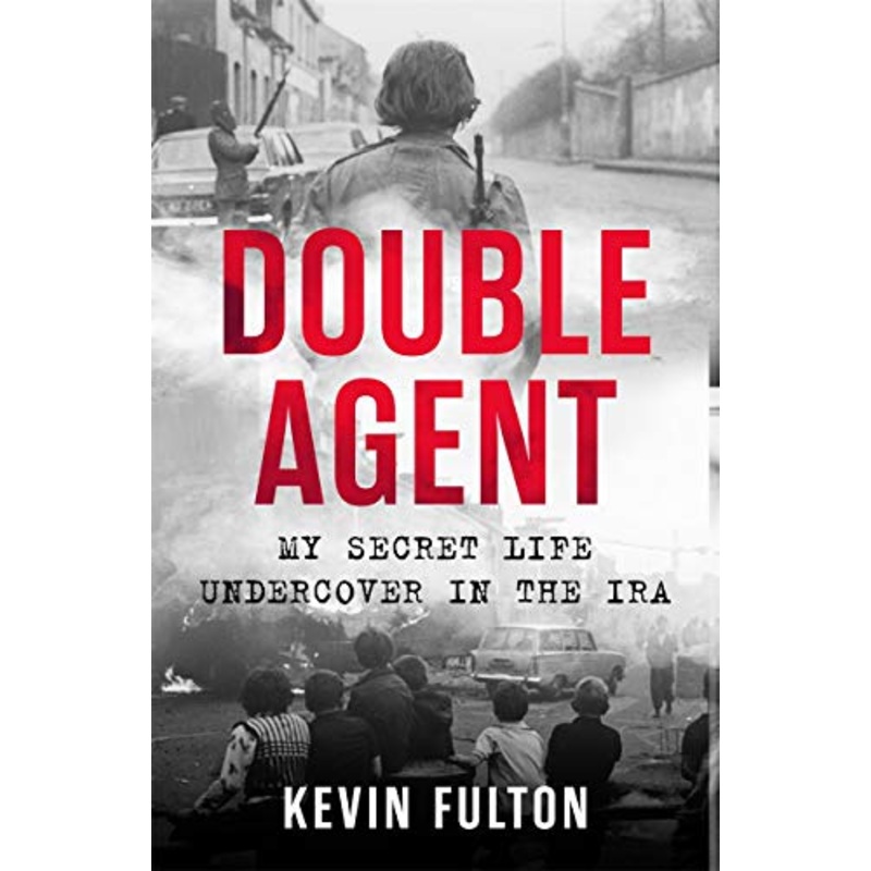 Double Agent: My Secret Life Undercover in the IRA By Kevin Fulton
