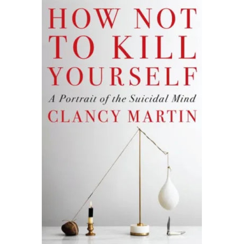 How Not to Kill Yourself: A Portrait of the Suicidal Mind Hardcover