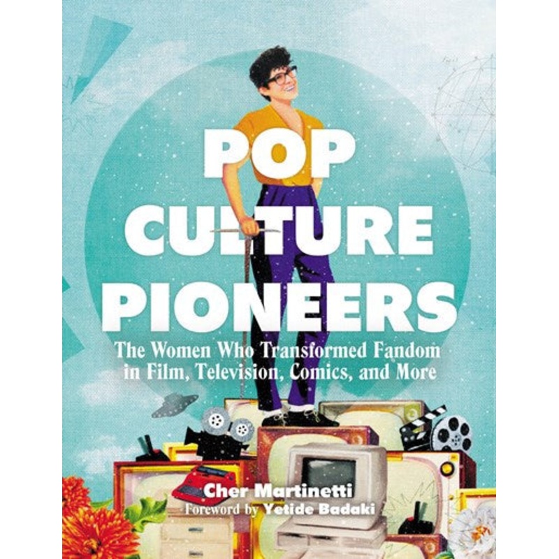 Pop Culture Pioneers : The Women Who Transformed Fandom in Film, Television, Comics, and More
