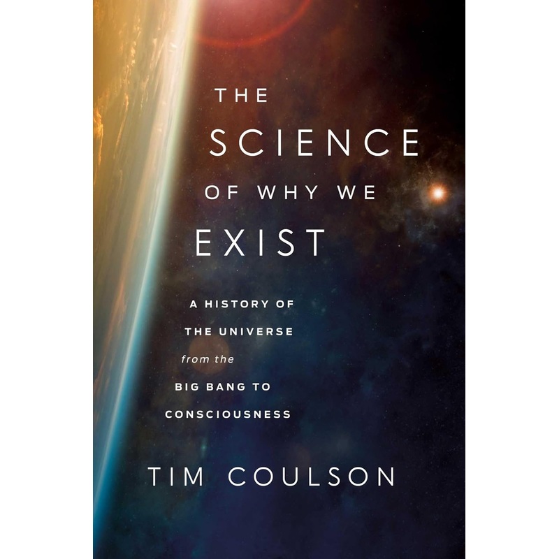 The Science of Why We Exist: A History of the Universe from the Big Bang to Consciousness Hardcover