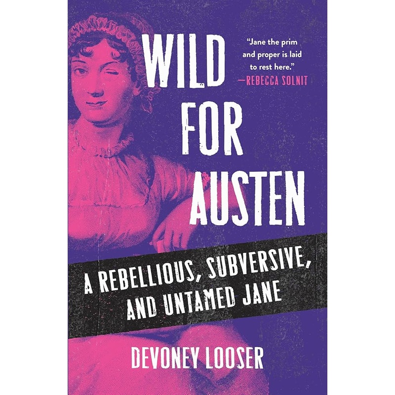 Wild for Austen: The True Story of a Rebellious, Subversive, and Untamed Jane Austen