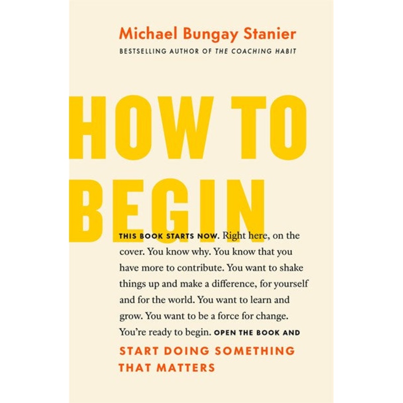 How to Begin : Start Doing Something That Matters