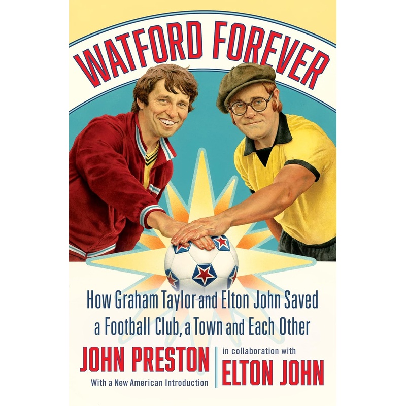 Watford Forever: How Graham Taylor and Elton John Saved a Football Club, a Town and Each Other Hardcover
