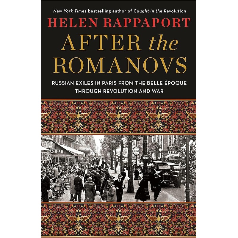 After the Romanovs: Russian Exiles in Paris from the Belle poque Through Revolution and War