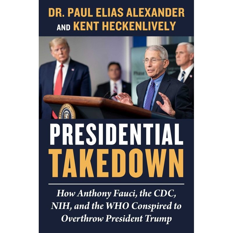 Presidential Takedown: How Anthony Fauci, the CDC, NIH, and the WHO Conspired to Overthrow President Trump Hardcover