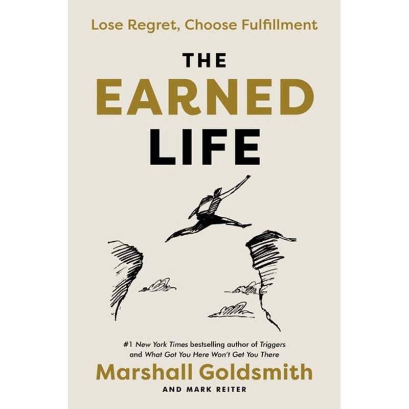 The Earned Life : Lose Regret, Choose Fulfillment