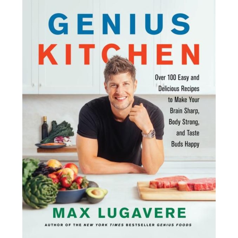 Genius Kitchen: Over 100 Easy and Delicious Recipes to Make Your Brain Sharp, Body Strong, and Taste Buds Happy Hardcover