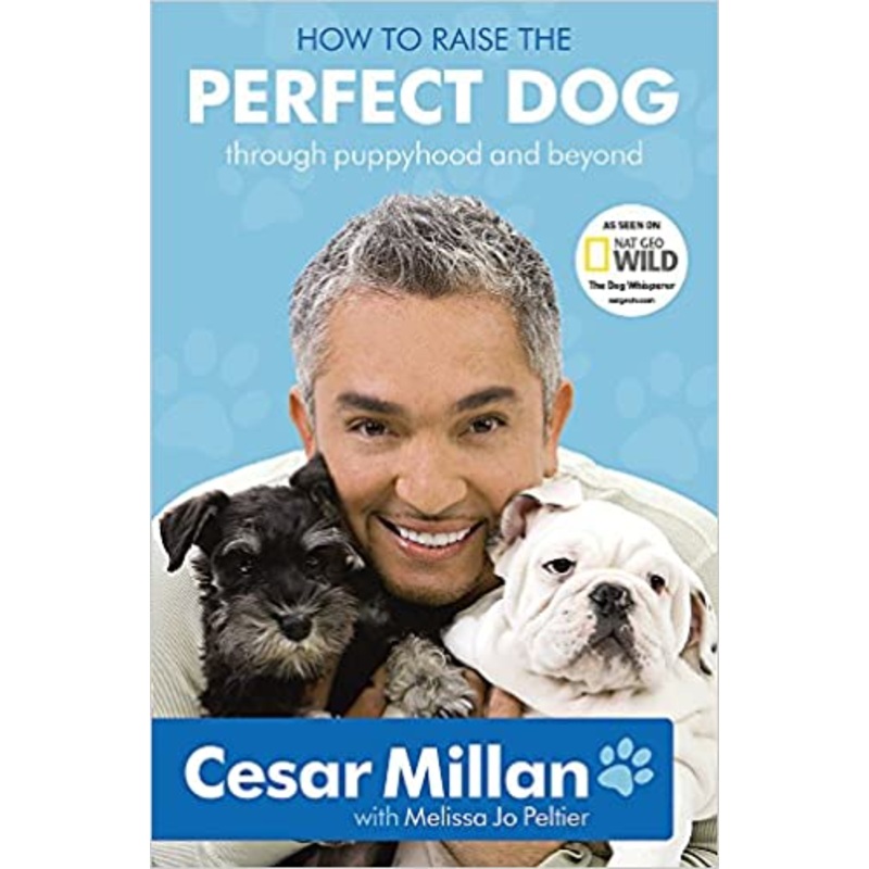 Cesar Millan How to Raise the Perfect Dog: Through Puppyhood and Beyond