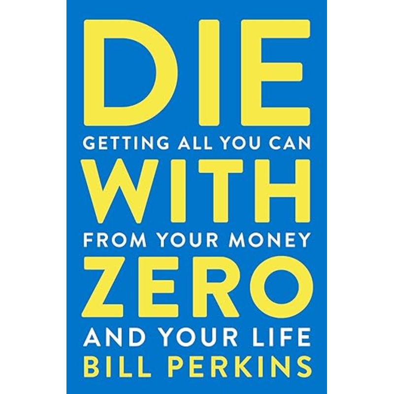 Die with Zero: Getting All You Can from Your Money and Your Life Unsigned