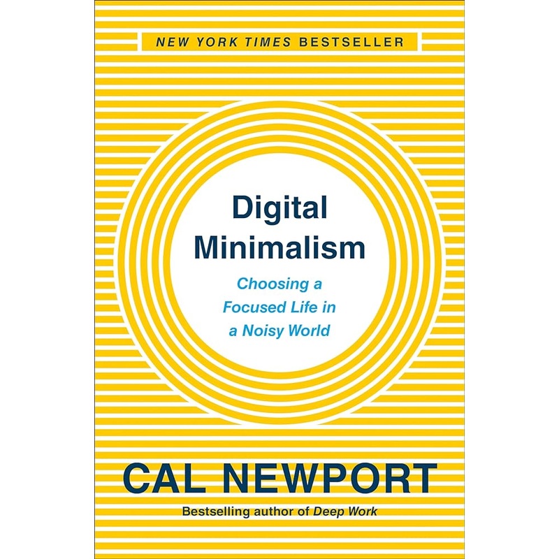 Digital Minimalism: Choosing a Focused Life in a Noisy World