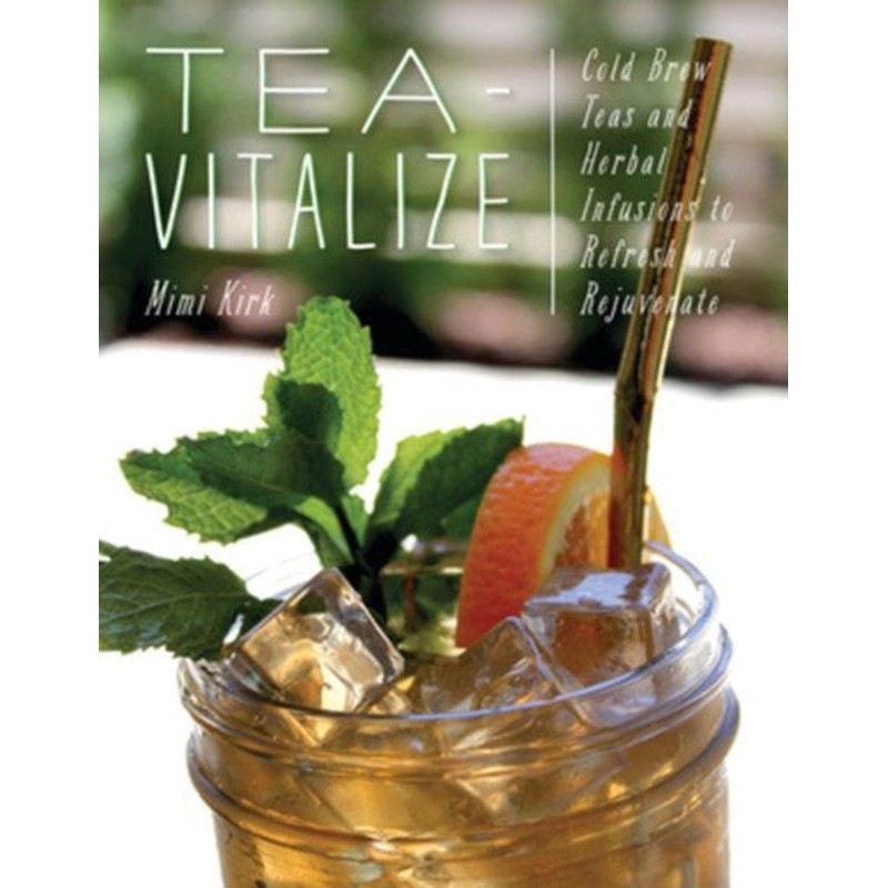 Tea-Vitalize : Cold-Brew Teas and Herbal Infusions to Refresh and Rejuvenate