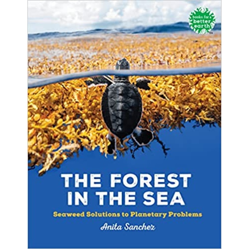 The Forest in the Sea: Seaweed Solutions to Planetary Problems (Books for a Better Earth