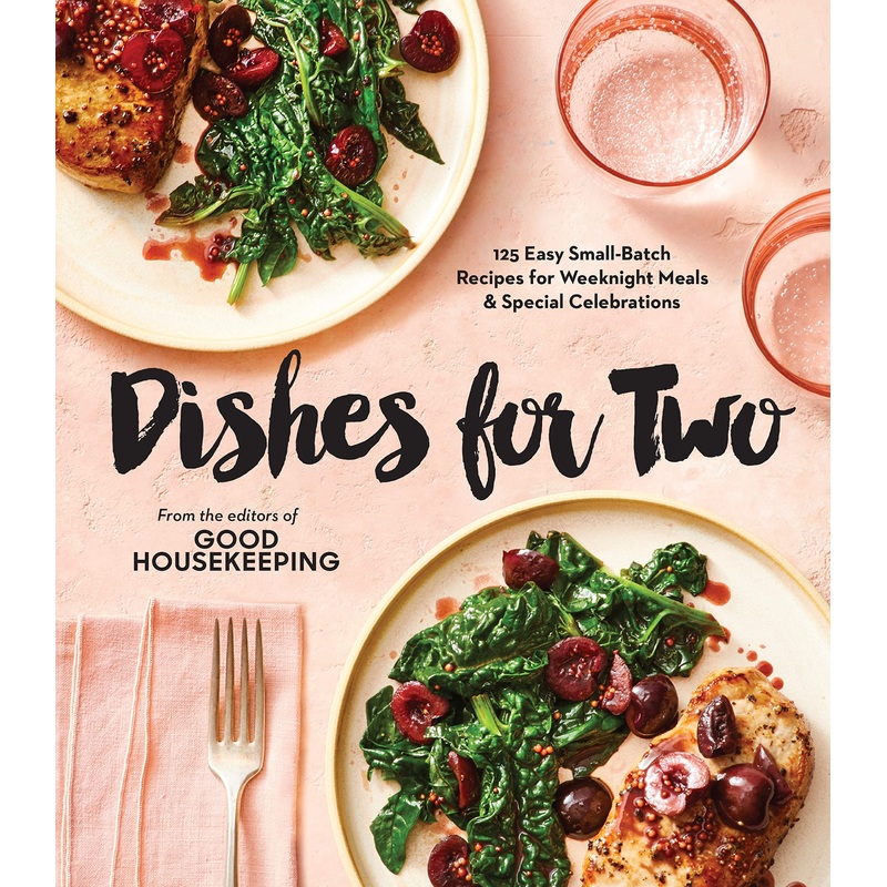 Good Housekeeping Dishes For Two: 125 Easy Small-Batch Recipes for Weeknight Meals & Special Celebrations Hardcover