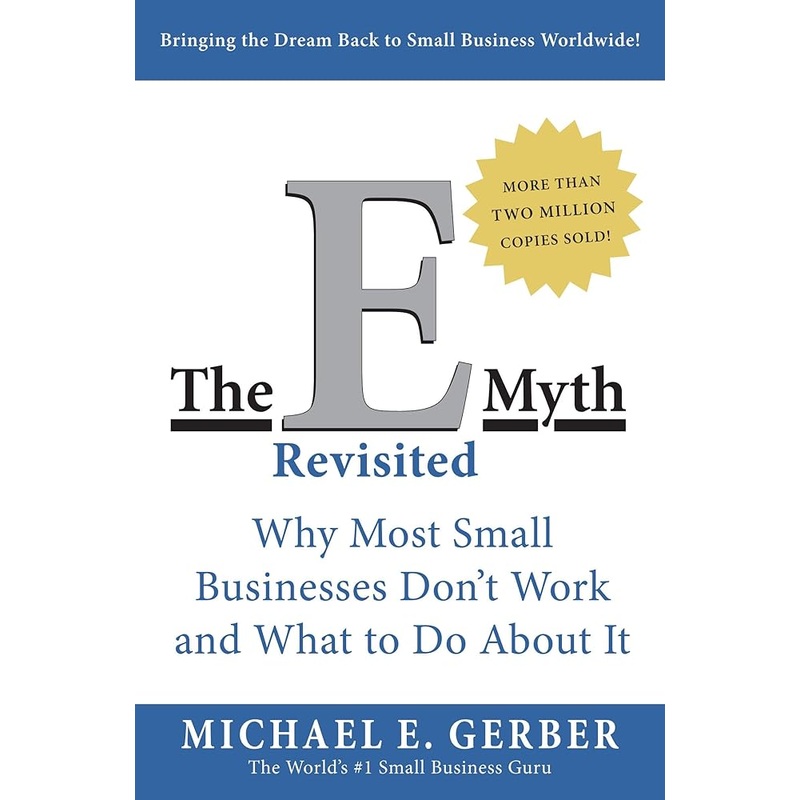 The E-Myth Revisited: Why Most Small Businesses Don’t Work and What to Do About It