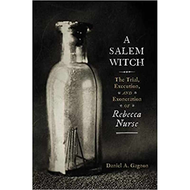 A Salem Witch; The Trial, Execution and Exoneration of Rebecca Nurse by Daniel A. Gagnon