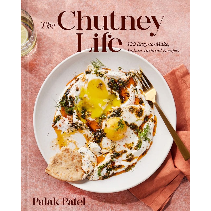 The Chutney Life: 100 Easy-To-Make Indian-Inspired Recipes Hardcover