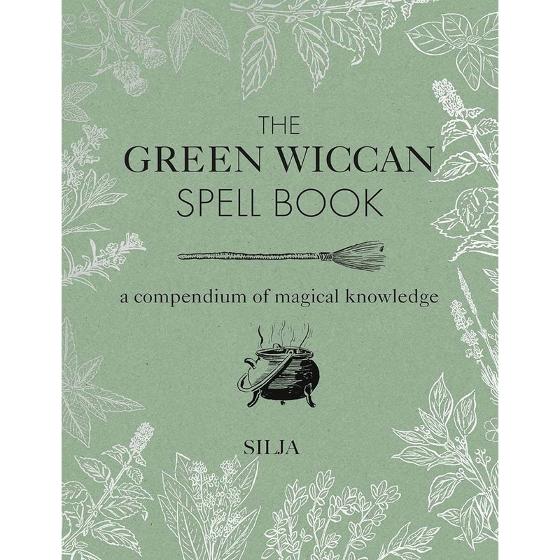 The Green Wiccan Spell Book: A compendium of magical knowledge