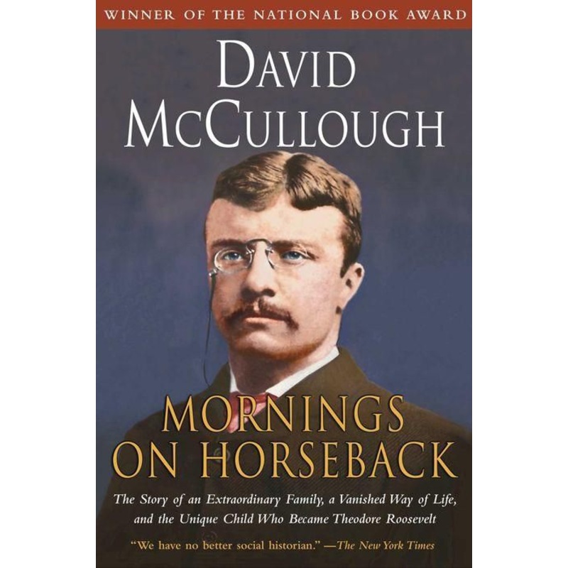 Mornings on Horseback: The Story of an Extraordinary Family, a Vanished Way of Life and the Unique Child Who Became Theodore Roosevelt Paperback