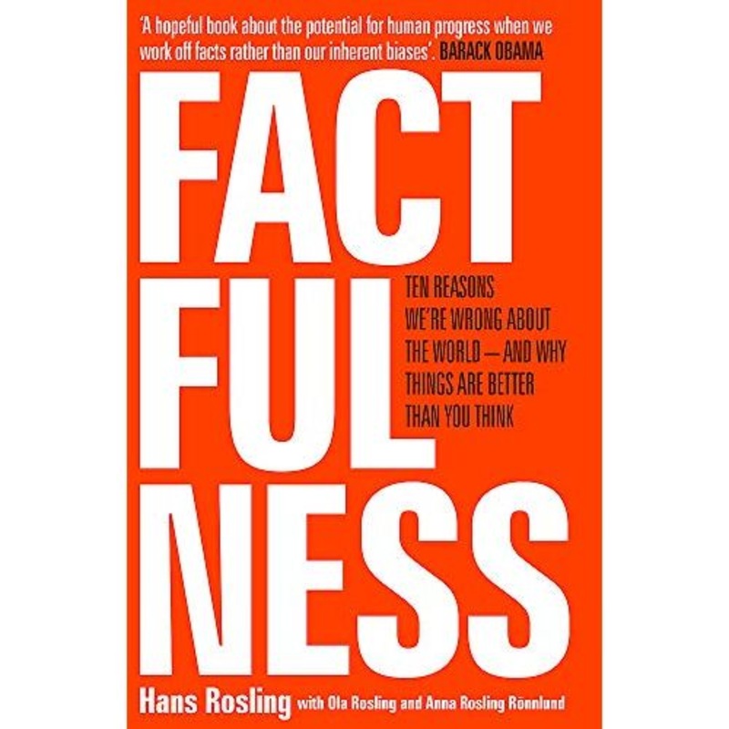 Factfulness: Ten Reasons We’re Wrong About The World – And Why Things Are Better Than You Think