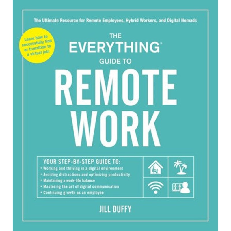 The Everything Guide to Remote Work : The Ultimate Resource for Remote Employees, Hybrid Workers, and Digital Nomads