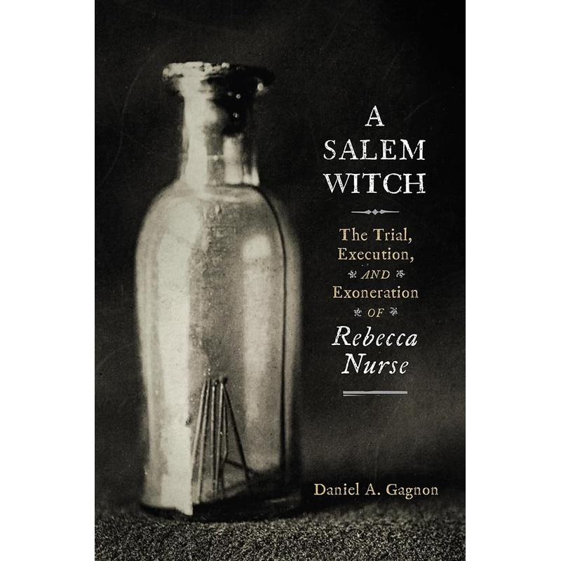 A Salem Witch: The Trial, Execution, and Exoneration of Rebecca Nurse