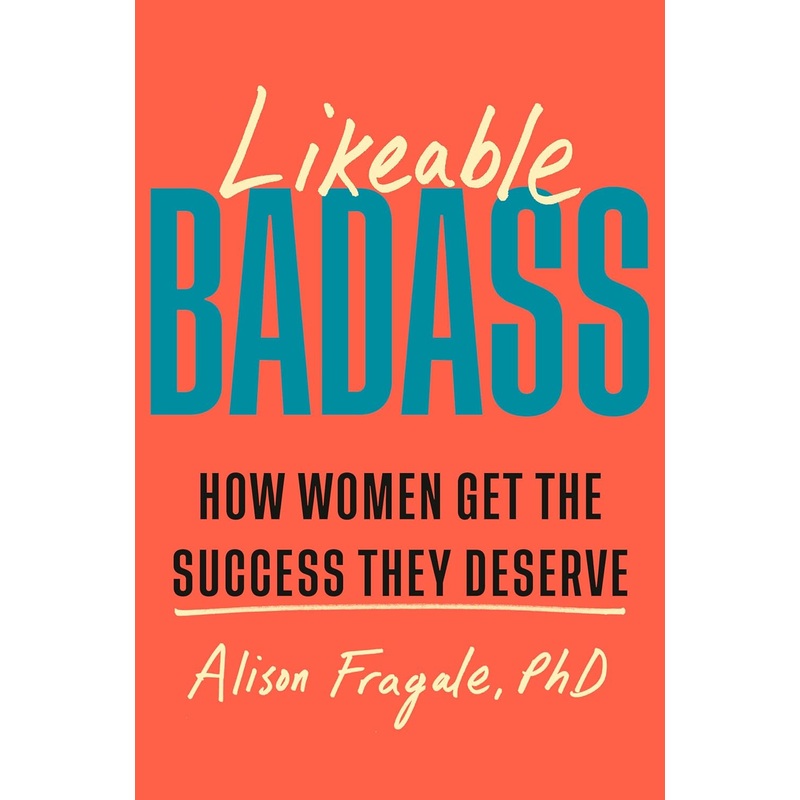 Likeable Badass: How Women Get the Success They Deserve Hardcover