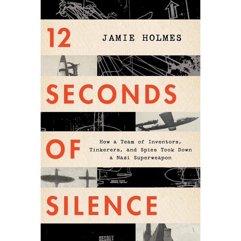 12 Seconds Of Silence: How a Team of Inventors, Tinkerers, and Spies Took Down a Nazi Superweapon
