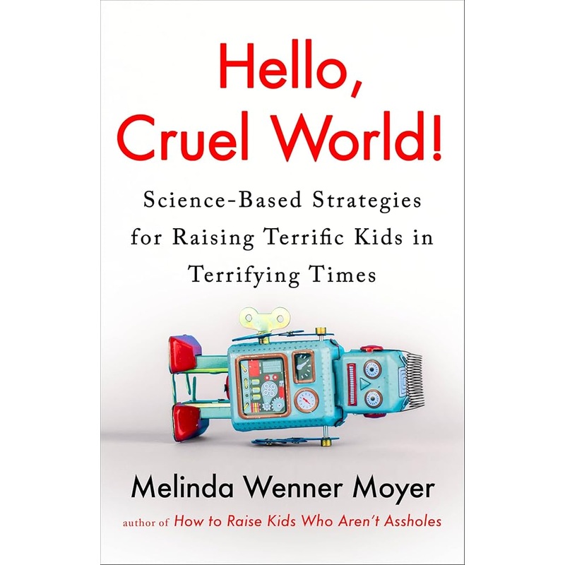 Hello, Cruel World!: Science-Based Strategies for Raising Terrific Kids in Terrifying Times *SIGNED BY AUTHOR*