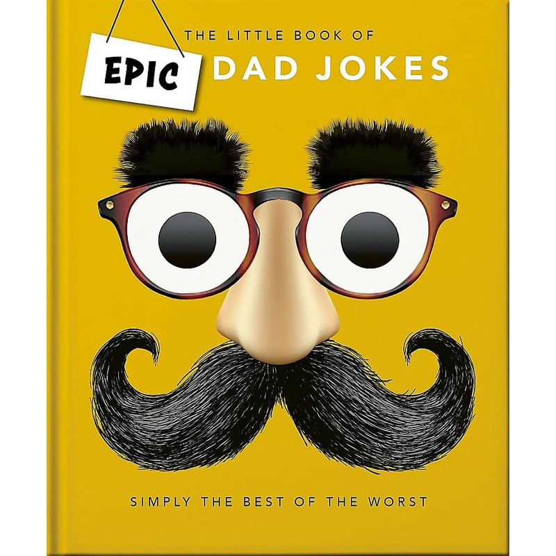 The Little book of Epic Dad Jokes: The Worse They Are, The Better They Are