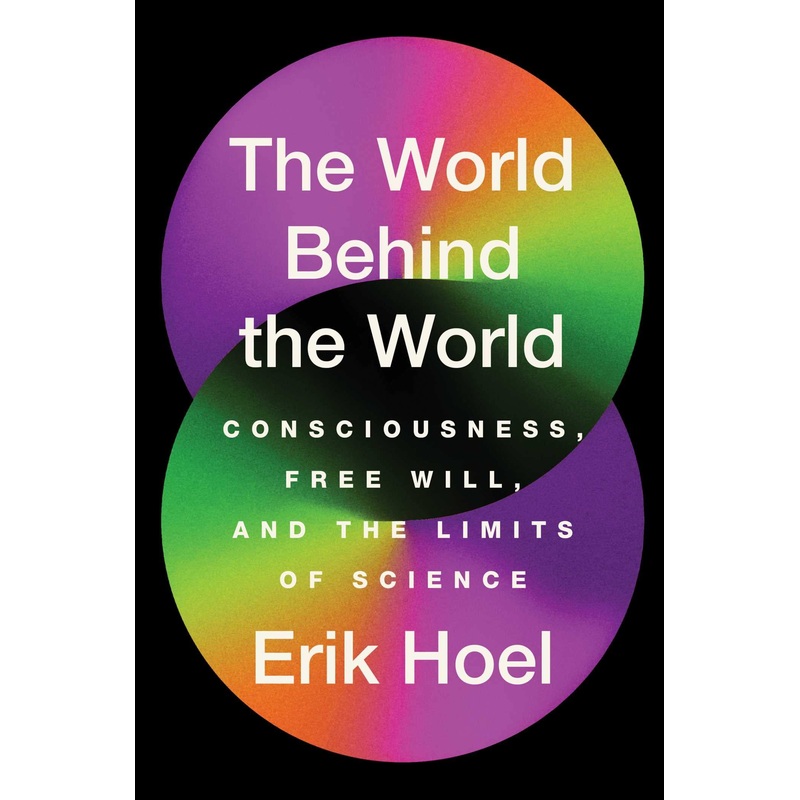 The World Behind the World: Consciousness, Free Will, and the Limits of Science Hardcover
