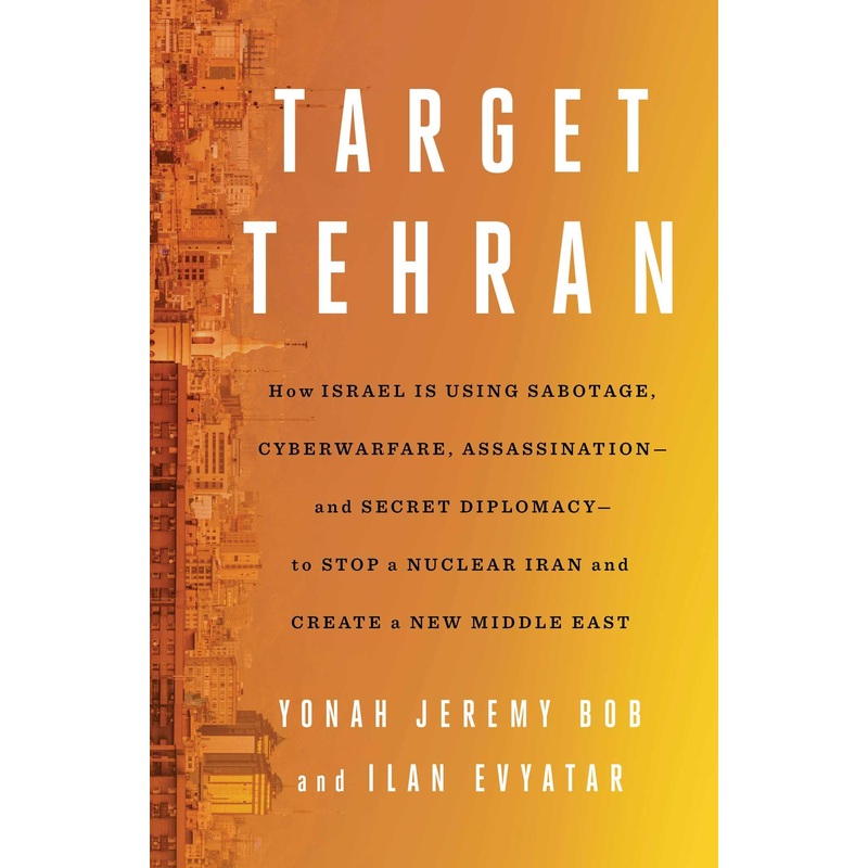 Target Tehran: How Israel Is Using Sabotage, Cyberwarfare, Assassination – And Secret Diplomacy – To Stop a Nuclear Iran… Hardcover