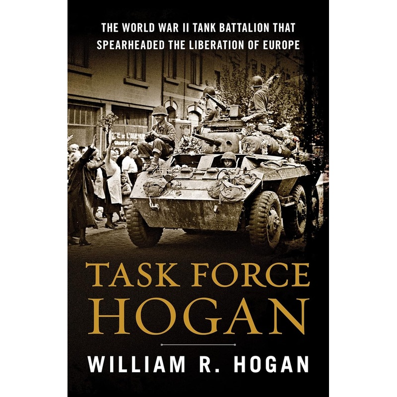 Task Force Hogan: The World War II Tank Battalion That Spearheaded the Liberation of Europe Hardcover