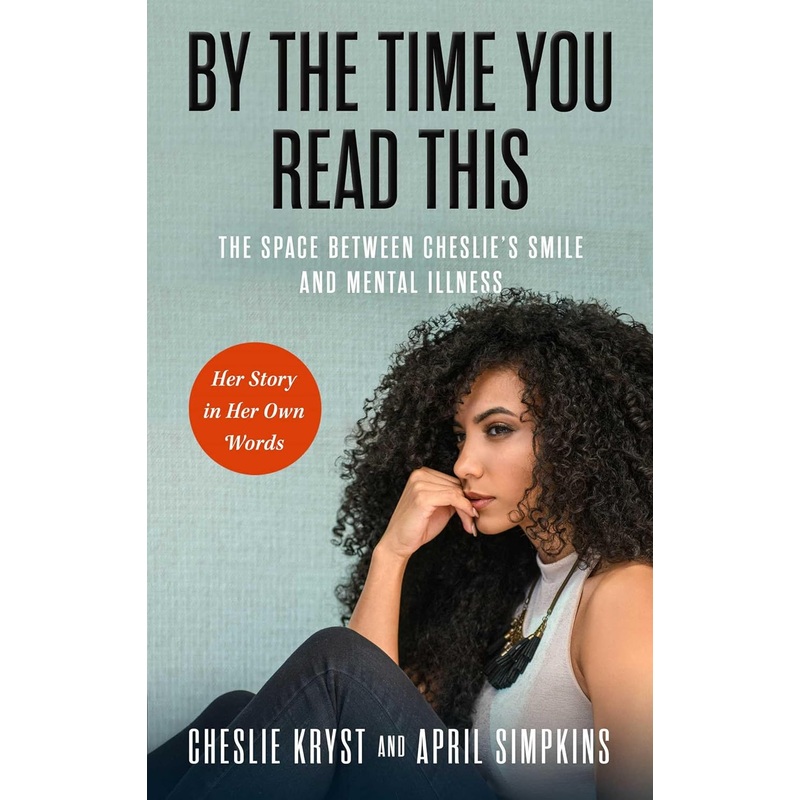By the Time You Read This: The Space Between Cheslie’s Smile and Mental Illness–Her Story in Her Own Words Hardcover