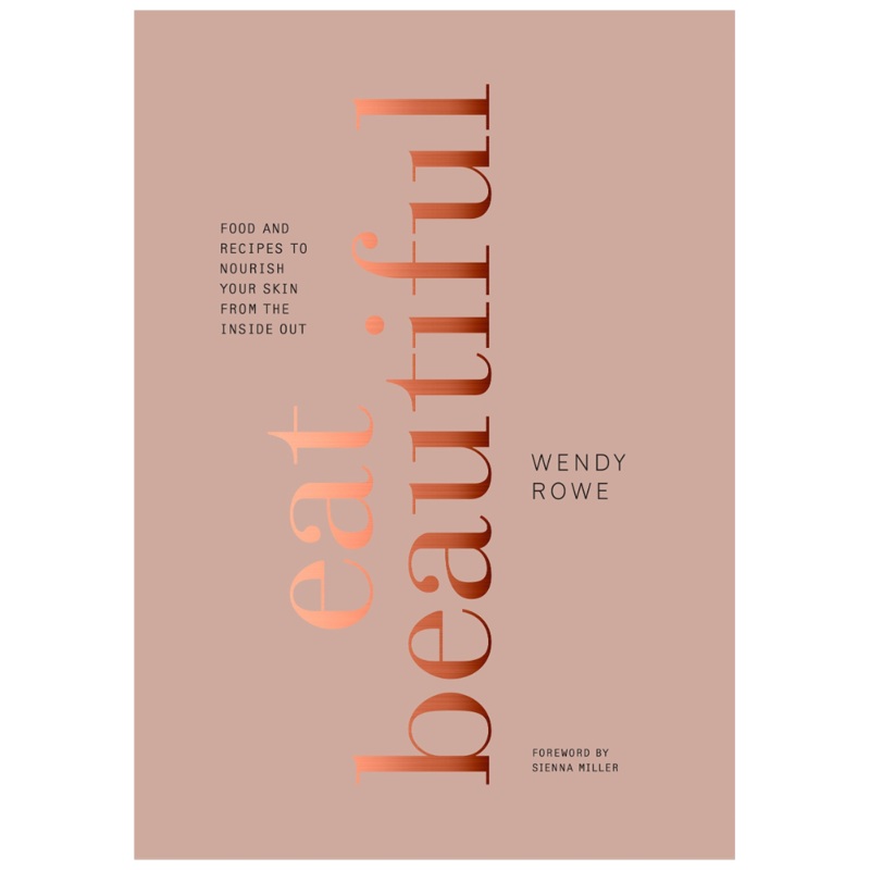 Eat Beautiful: Food and Recipes to Nourish Your Skin from the Inside Out: A Cookbook
